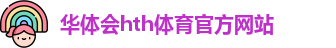 华体会·www.hth.com|官方网站-HTH SPORTS